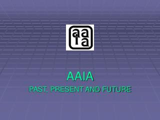 AAIA PAST, PRESENT AND FUTURE