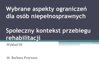 Wybrane aspekty ograniczeń dla osób niepełnosprawnych Społeczny kontekst przebiegu rehabilitacji