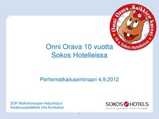 Onni Orava 10 vuotta Sokos Hotelleissa Perhematkailuseminaari 4.9.2012