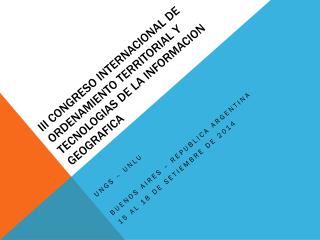 III CONGRESO INTERNACIONAL DE ORDENAMIENTO TERRITORIAL Y TECNOLOGIAS DE LA INFORMACION GEOGRAFICA