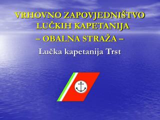 VRHOVNO ZAPOVJEDNIŠTVO LUČKIH KAPETANIJA – OBALNA STRAŽA – Lučka kapetanija Trst