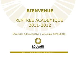 BIENVENUE RENTREE ACADEMIQUE 2011-2012 D irectrice Administrative : Véronique SEMINERIO