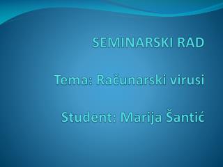 SEMINARSKI RAD Tema: Računarski virusi Student: Marija Šantić