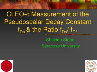 CLEO-c Measurement of the Pseudoscalar Decay Constant f Ds &amp; the Ratio f Ds / f D +