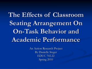 The Effects of Classroom Seating Arrangement On On-Task Behavior and Academic Performance