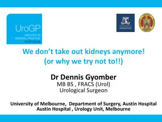 We don’t take out kidneys anymore! (or why we try not to!!) Dr Dennis Gyomber