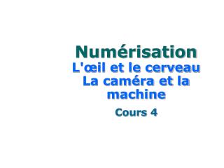 Numérisation L'œil et le cerveau La caméra et la machine