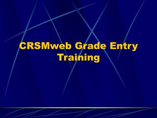 CRSMweb Grade Entry Training
