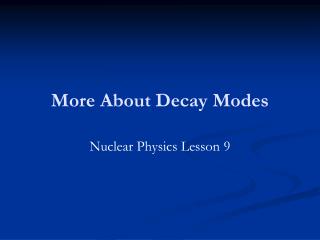 More About Decay Modes