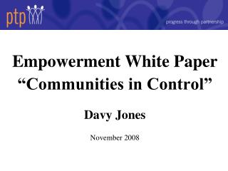 Empowerment White Paper “Communities in Control” Davy Jones November 2008
