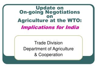 Update on On-going Negotiations on Agriculture at the WTO: Implications for India