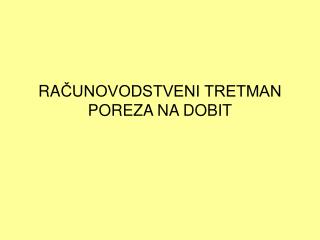 RA ČUNOVODSTVENI TRETMAN POREZA NA DOBIT