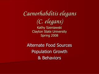 Caenorhabditis elegans (C. elegans) Kathy Szeniawski Clayton State University Spring 2008