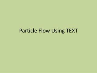 Particle Flow Using TEXT