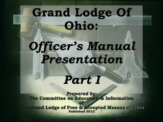 Grand Lodge Of Ohio: Officer’s Manual Presentation Part I