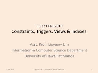 ICS 321 Fall 2010 Constraints, Triggers, Views &amp; Indexes