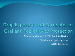 Drug Exposure and Correlates of Oral and Topical ARV Protection
