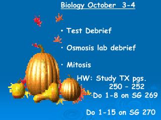 Biology October 3-4 Test Debrief Osmosis lab debrief Mitosis HW: Study TX pgs. 			250 – 252