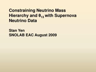 Constraining Neutrino Mass Hierarchy and θ 13 with Supernova Neutrino Data Stan Yen
