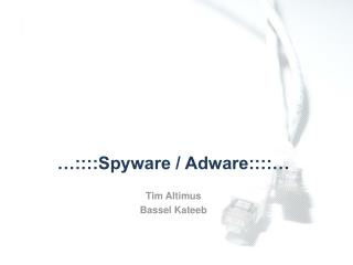 …::::Spyware / Adware::::… Tim Altimus Bassel Kateeb