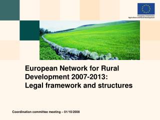 European Network for Rural Development 2007-2013 : Legal framework and structures