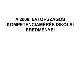A 2008. ÉVI ORSZÁGOS KOMPETENCIAMÉRÉS ISKOLAI EREDMÉNYEI