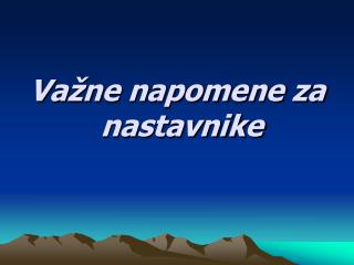 Važne napomene za nastavnike