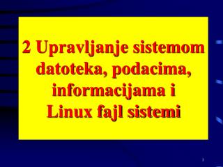 2 Upravljanje sistemom datoteka, podacima, informacijama i Linux fajl sistemi