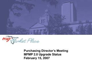 Purchasing Director’s Meeting MFMP 2.0 Upgrade Status February 15, 2007