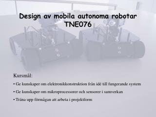 Design av mobila autonoma robotar TNE076