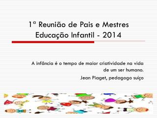 1ª Reunião de Pais e Mestres Educação Infantil - 2014