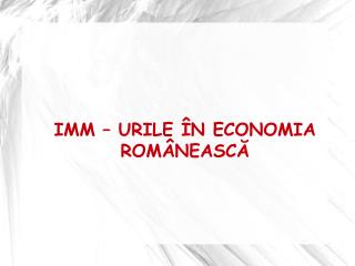 IMM – URILE ÎN ECONOMIA ROMÂNEASCĂ