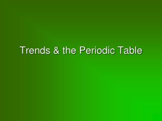 Trends &amp; the Periodic Table