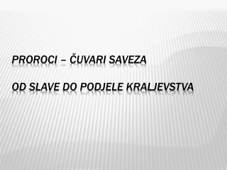 Proroci – čuvari Saveza Od slave do podjele Kraljevstva