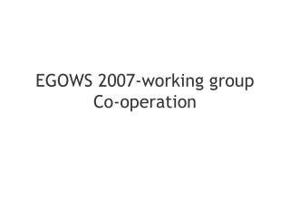 EGOWS 2007-working group Co-operation