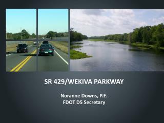 SR 429/WEKIVA PARKWAY Noranne Downs, P.E. FDOT D5 Secretary