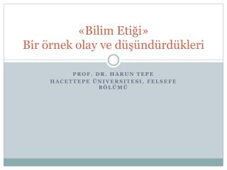 «Bilim Etiği» Bir örnek olay ve düşündürdükleri