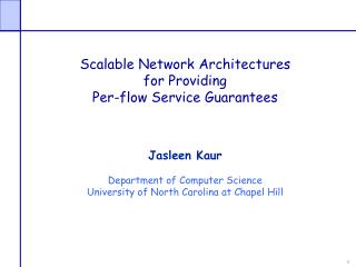 Scalable Network Architectures for Providing Per-flow Service Guarantees Jasleen Kaur