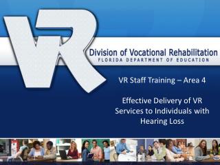 VR Staff Training – Area 4 Effective Delivery of VR Services to Individuals with Hearing Loss