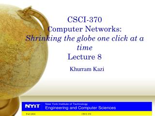 CSCI-370 C omputer Networks: Shrinking the globe one click at a time Lecture 8