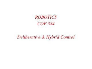 ROBOTICS COE 584 Deliberative &amp; Hybrid Control