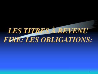 LES TITRES À REVENU FIXE: LES OBLIGATIONS: