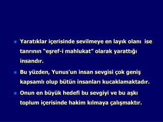 “ Ben gelmedim davi’yiçün, benim işüm seviyiçün Dostun evi gönüllerdir, gönül yapmaya geldim.”