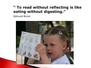“ To read without reflecting is like eating without digesting.” Edmund Burke