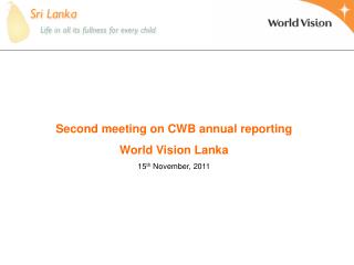 Second meeting on CWB annual reporting World Vision Lanka 15 th November, 2011