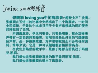 张靓颖 loving you 中的海豚音 :” 超级女声”决赛，张靓颖在五进三的比赛中突然唱出了三个海豚音，一时间全民惊艳，于是这个本来只用于专业声乐领域的词汇便突然降临到了民间。