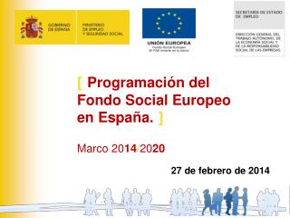 [ Programación del Fondo Social Europeo en España. ] Marco 20 14 / 20 20