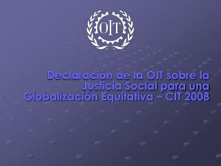 Declaración de la OIT sobre la Justicia Social para una Globalización Equitativa – CIT 2008