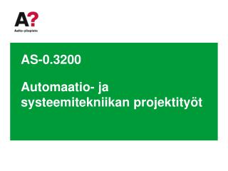AS-0.3200 Automaatio- ja systeemitekniikan projektityöt