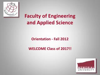 Faculty of Engineering and Applied Science Orientation - Fall 2012 WELCOME Class of 2017!!